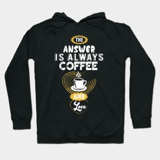 the answer is always coffee and love Hoodie